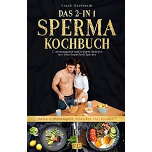 Das 2-in 1 Sperma-Kochbuch: 77 extravagante und leckere Rezepte mit dem Superfood Sperma, inkl. Bonuskapitel: Schlucken oder spucken? Paperback – 10 juni 2022