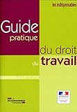 GUIDE PRATIQUE DU DROIT DU TRAVAIL: 11EME EDITION/2011 (LES INDISPENSABLES) by 