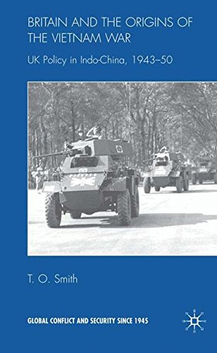 Britain and the Origins of the Vietnam War: UK Policy in Indo-China, 1943-50 (Global Conflict and Se Britain and the Origins of the Vietnam War: UK Policy in Indo-China, 1943-50 (Global Conflict and Se