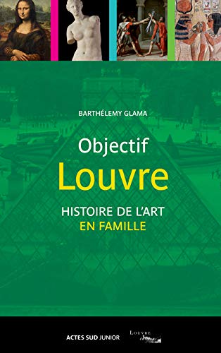 Objectif Louvre : Histoire des arts en famille by Barthélémy Glama
