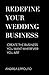 REDEFINE YOUR WEDDING BUSINESS: Create the Business You Want Wherever You Are (1) by
