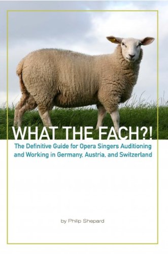 What the Fach?! The Definitive Guide for Opera Singers Auditioning and Working in Germany, Austria, and Switzerland, 2nd Edition