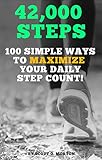 42,000 Steps: 100 Simple Ways to Maximize Your Daily Step Count! (Supercharge Your Walking Life Book by Scott O. Morton