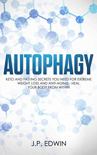 [R.e.a.d] Autophagy: Keto and Fasting Secrets You Need for Extreme Weight Loss and Anti-Aging - Heal Your Body [K.I.N.D.L.E]