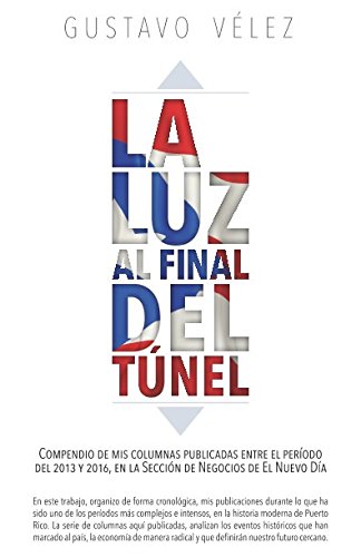 La luz al final del túnel: Compendio de mis columnas publicadas entre el período del 2013 y 2016, en la Sección de Negocios de El Nuevo Día (Spanish Edition)