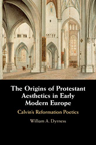 [BEST] The Origins of Protestant Aesthetics in Early Modern Europe: Calvin's Reformation Poetics K.I.N.D.L.E