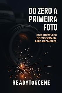 Livro Do Zero à Primeira Foto: Guia Completo de Fotografia para Iniciantes: O passo a passo ideal para quem quer começar a fotografar com qualidade.