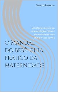 Livro O Manual do Bebê: guia prático da maternidade: Estratégias para sono, amamentação, rotina e desenvolvimento no primeiro ano de vida