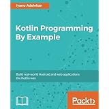 Kotlin Programming By Example: Build real-world Android and web applications the Kotlin way