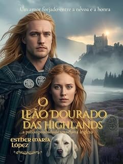 Livro O Leão Dourado das Highlands: Um amor forjado entre a névoa e a honra (...a paixão proibida de uma dama inglesa) (Entre a Honra e o Destino Livro 12)