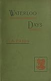 Waterloo Days: The narrative of an Englishwoman resident at Brussels in June 1815 by Charlotte Annie Waldie Eaton
