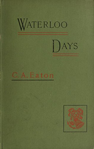 Waterloo Days: The narrative of an Englishwoman resident at Brussels in June 1815 by Charlotte Annie Waldie Eaton