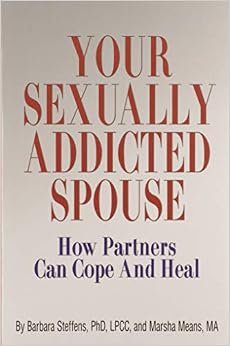 Your Sexually Addicted Spouse: How Partners Can Cope and Heal, by Marsha Means Your Sexually Addicted Spouse: How Partners Can Cope and Heal, by Marsha Means