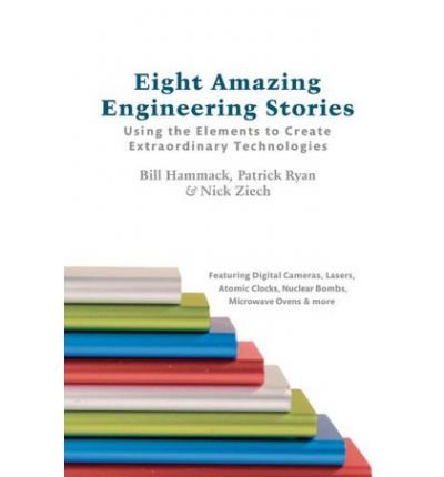 Eight Amazing Engineering Stories: Using the Elements to Create Extraordinary Technologies by Hammack, Bill Published by Articulate Noise Books (2012) Paperback