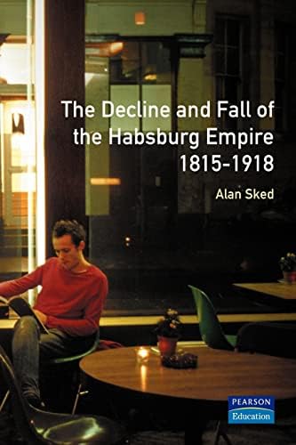 The Decline and Fall of the Habsburg Empire, 1815-1918