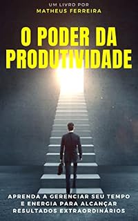 Livro O Poder da Produtividade: Aprenda a gerenciar seu tempo e energia para alcançar resultados extraordinários