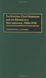 The National Civic Federation and the Making of a New Liberalism, 1900-1915:, Christophe J. Cyphers, 0275973271