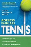 Ageless Painless Tennis: Free Yourself from Pain, Injuries, and Limitations & Unlock Your Athletic P by David Starbuck Smith