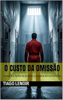 Livro O custo da Omissão : Quando a falha do Estado vira pena do condenado