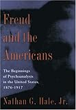 Freud and the Americans: The Beginnings of Psychoanalysis in the United States, 1876-1917 (Freud in America)