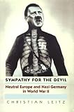 Sympathy for the Devil : Neutral Europe and Nazi Germany in World War II, Leitz, Christian, 081475175X