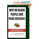 Why Do Black People Love Fried Chicken? and Other Questions You've Wondered But Didn't Dare Ask