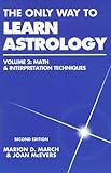 The Only Way to Learn Astrology, Vol. 2: Math & Interpretation Techniques by 