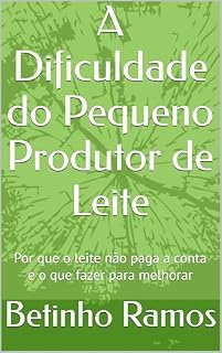 Livro A Dificuldade do Pequeno Produtor de Leite: Por que o leite não paga a conta e o que fazer para melhorar