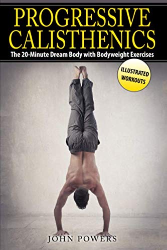 Progressive Calisthenics: The 20-Minute Dream Body with Bodyweight Exercises (Bodyweight Exercises i