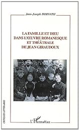 La  famille et Dieu dans l'oeuvre romanesque et théâtrale de Jean Giraudoux