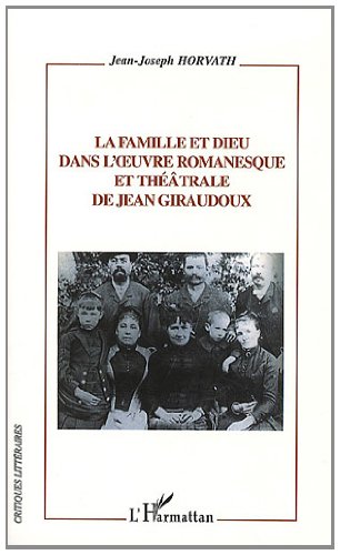 La  famille et Dieu dans l'oeuvre romanesque et théâtrale de Jean Giraudoux