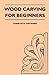 Wood Carving for Beginners by Charles H. Hayward