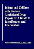 Infants and Children with Prenatal Alcohol and Drug Exposure : A Guide to Identification and Intervention, Lewis, Keeta DeStefano, 0962481424