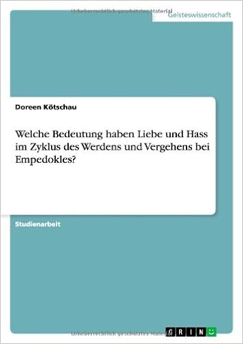 Welche Bedeutung Haben Liebe Und Hass Im Zyklus Des Werdens Und Vergehens Bei Empedokles German Edition Kotschau Doreen 9783640223046 Amazon Com Books