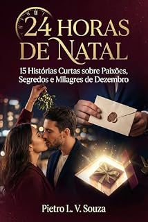 Livro 24 Horas de Natal - 15 Histórias Curtas sobre Paixões, Segredos e Milagres de Dezembro: 15 Histórias Curtas sobre Paixões, Segredos e Milagres de Dezembro (Contos)