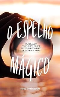 Livro O Espelho Mágico: Reflexões profundas sobre Autoconhecimento e Cura emocional