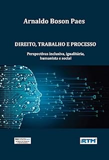 Livro DIREITO, TRABALHO E PROCESSO: Perspectivas inclusiva, igualitária, humanista e social