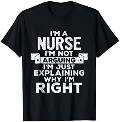 Funny Nurse T-Shirt Not Arguing Just Explaining Why Right