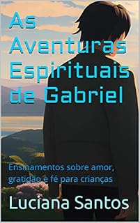Livro As Aventuras Espirituais de Gabriel: Ensinamentos sobre amor, gratidão e fé para crianças