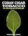 Cuban Cigar Tobacco: Why Cuban Cigars Are the World's Best
