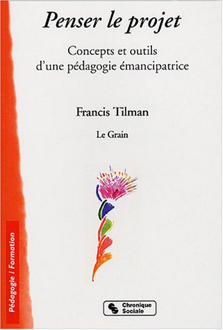 Pédagogie du projet : Concepts et outils d'une pédagogie émancipatrice by Francis Tilman, Le Grain