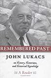 Remembered Past: John Lukacs On History Historians & Historical Knowledge