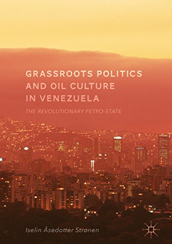Grassroots Politics and Oil Culture in Venezuela: The Revolutionary Petro-State