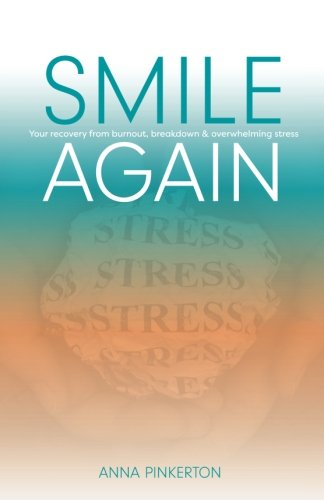 Smile Again: Your Recovery from Burnout, Breakdown and Overwhelming Stress