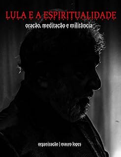 Livro Lula e a Espiritualidade: oração, meditação e militância