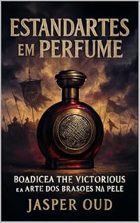 Livro ESTANDARTES EM PERFUMES: Boadicea The Victorious e a Arte dos Brasões na Pele (Narrativas Olfativas: As Histórias Sensoriais das Maisons de Nicho)
