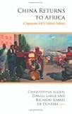 China Returns to Africa: A Rising Power and a Continent Embrace: A Superpower and a Continent Embrace