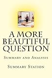 A More Beautiful Question: Summary and Analysis of 