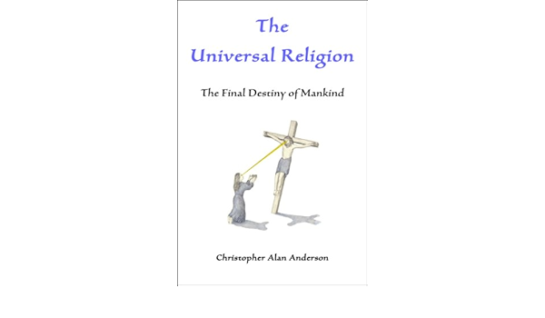 The Universal Religion The Final Destiny Of Mankind Kindle Edition By Anderson Christopher Alan Health Fitness Dieting Kindle Ebooks Amazon Com