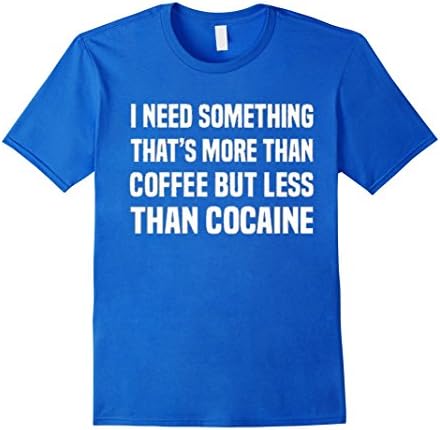 Men's I Need Something Thats More Than Coffee But Less Than Coffee Small Royal Blue